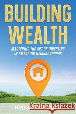 Building Wealth: Mastering the Art of Investing in Emerging Neighborhoods D. Nathan Venture 9781456654580 Ebookit.com - książka