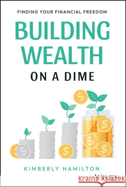 Building Wealth on a Dime: Finding Your Financial Freedom Hamilton, Kimberly 9781119900009 John Wiley & Sons Inc - książka