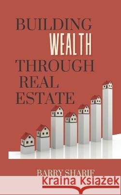 Building Wealth Through Real Estate Barry Sharif   9798987369111 Sharif Consulting LLC - książka