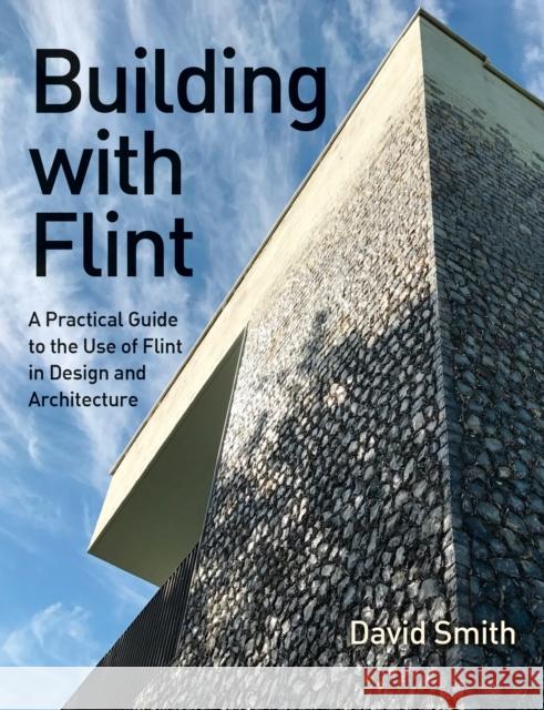 Building With Flint: A Practical Guide to the Use of Flint in Design and Architecture  9780719843228 The Crowood Press Ltd - książka