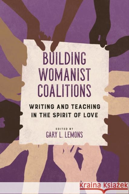 Building Womanist Coalitions: Writing and Teaching in the Spirit of Love Gary Lemons 9780252042423 University of Illinois Press - książka