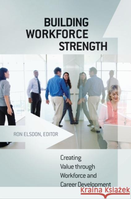 Building Workforce Strength : Creating Value through Workforce and Career Development Ron Elsdon 9780313379260 Praeger Publishers - książka