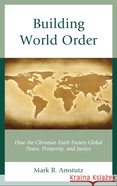 Building World Order: How the Christian Faith Fosters Global Peace, Prosperity, and Justice Mark R Amstutz 9798881805623 Rowman & Littlefield Publishers - książka