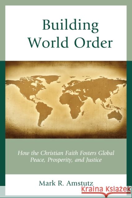 Building World Order: How the Christian Faith Fosters Global Peace, Prosperity, and Justice Mark R Amstutz 9798881805630 Rowman & Littlefield Publishers - książka