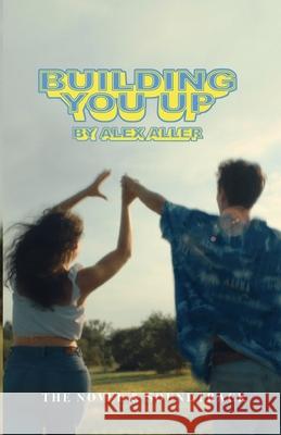 Building You Up: The Novel & Soundtrack Alexandra Aller 9780578851822 By Alex Aller - książka