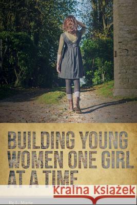 Building Young Women One Girl At A Time Marie, L. 9780997554601 Untold Stories Global, LLC - książka