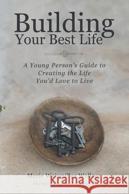 Building Your Best Life: A Young Person's Guide to Creating the Life You'd Love to Live Merie Weismiller Wallace Jack Canfield 9781665754316 Archway Publishing - książka