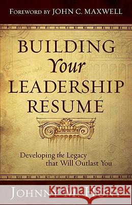 Building Your Leadership Résumé: Developing the Legacy That Will Outlast You Hunt, Johnny M. 9780805449648 B&H Publishing Group - książka