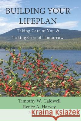 Building Your Lifeplan 2nd Edition: Taking Care of You and Taking Care of Tomorrow Renee a. Harvey Timothy W. Caldwell 9781717200402 Createspace Independent Publishing Platform - książka