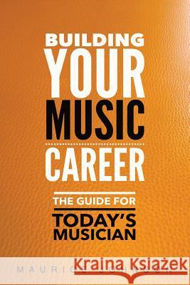 Building Your Music Career: The Guide For Today's Musician Johnson, Maurice 9781985798885 Createspace Independent Publishing Platform - książka