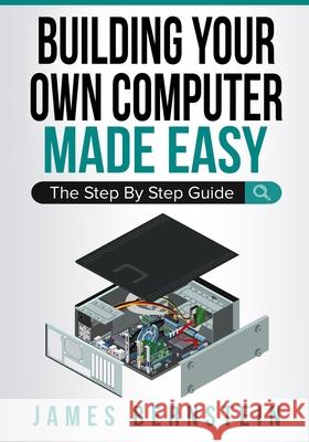 Building Your Own Computer Made Easy: The Step By Step Guide James Bernstein 9781791955564 Independently Published - książka