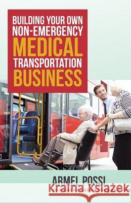 Building Your Own Non-Emergency Medical Transportation Business Armel Possi 9781491767115 iUniverse - książka