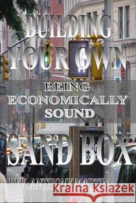 Building Your Own Sand Box: Being Economically Sound Anthony Martin 9781727707519 Createspace Independent Publishing Platform - książka