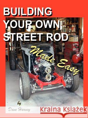 BUILDING YOUR OWN STREET ROD Made Easy Dave Harvey 9781430307020 Lulu.com - książka