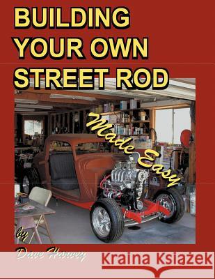 BUILDING YOUR OWN STREET ROD Made Easy Dave Harvey 9781430319047 Lulu.com - książka