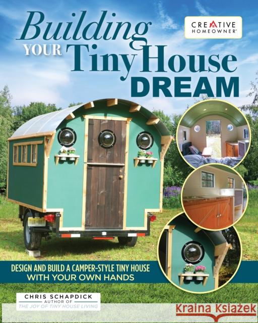 Building Your Tiny House Dream: Create and Build a Tiny House with Your Own Hands Chris Schapdick 9781580118477 Creative Homeowner Press,U.S. - książka