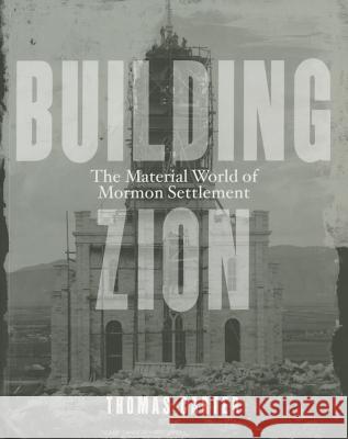 Building Zion: The Material World of Mormon Settlement Thomas Carter 9780816689569 University of Minnesota Press - książka