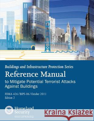 Buildings and Infrastructure Protection Series: Reference Manual to Mitigate Potential Terrorist Attacks Against Buildings (FEMA-426 / BIPS-06 / Octob Agency, Federal Emergency Management 9781482086218 Createspace - książka