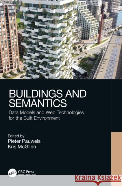 Buildings and Semantics: Data Models and Web Technologies for the Built Environment Pieter Pauwels Kris McGlinn 9781032023120 CRC Press - książka