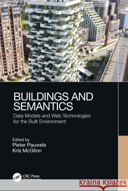 Buildings and Semantics: Data Models and Web Technologies for the Built Environment Pieter Pauwels Kris McGlinn 9781032068978 Taylor & Francis Ltd - książka