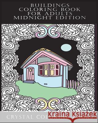 Buildings Coloring Book For Adults Midnight Edition: 30 Beautiful Stress Relief Building Coloring Pages Designed To Help You Relax Whilst Colorig. Eac Crystal Coloring Books 9781722761257 Createspace Independent Publishing Platform - książka