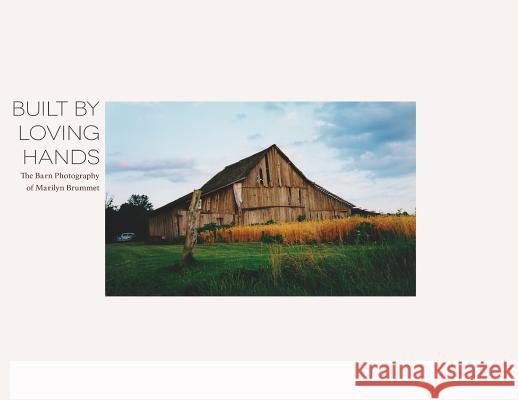 Built By Loving Hands: The Barn Photography of Marilyn Brummet Brummet, Aaron 9781790890576 Aaron Brummet - książka