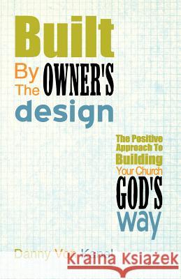 Built by the Owner's Design: The Positive Approach to Building Your Church God's Way Danny Vo 9780788019524 CSS Publishing Company - książka