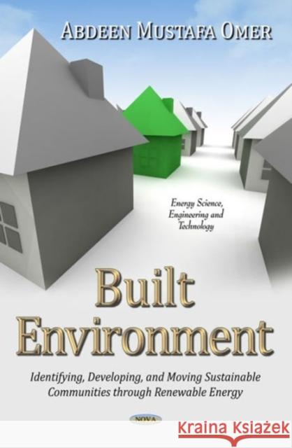 Built Environment: Identifying, Developing & Moving Sustainable Communities Through Renewable Energy Abdeen Mustafa Omer 9781633219472 Nova Science Publishers Inc - książka