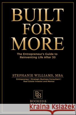 Built for More: The Entrepreneur's Guide to Reinventing Life After 30 Stephanie Williams 9781969369131 Booked & Branded Publishing - książka