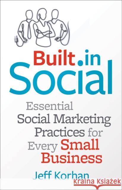 Built-In Social: Essential Social Marketing Practices for Every Small Business Korhan, Jeff 9781118529744  - książka