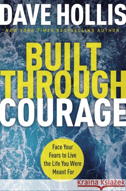 Built Through Courage: Face Your Fears to Live the Life You Were Meant for Dave Hollis 9781400230662 HarperCollins Leadership - książka