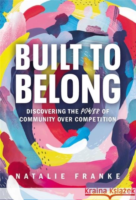 Built to Belong: Discovering the Power of Community Over Competition Natalie Franke 9781546017677 Little, Brown & Company - książka