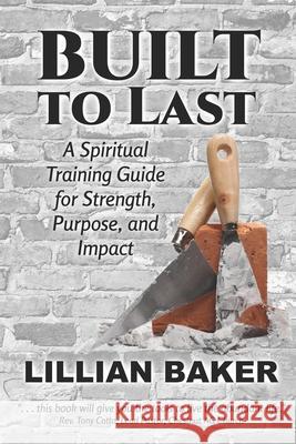 Built to Last: A Spiritual Training Guilde for Strength, Purpose, and Impact Lillian Baker 9781736008089 Pageant Wagon Publishing - książka