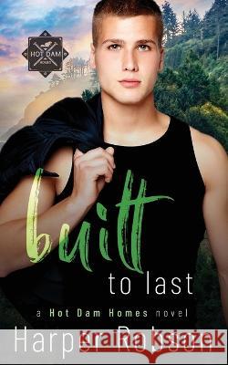 Built To Last: Hot Dam Homes M/M Romance Book 3 Harper Robson   9781738741724 Harper Robson - książka