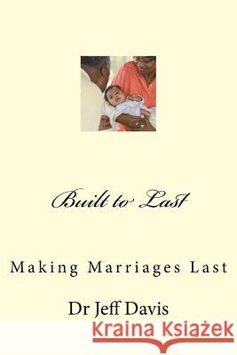 Built to Last: Making Marriages Last Dr Jeff Davis 9781500752583 Createspace - książka