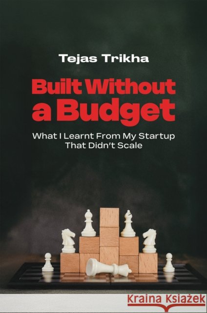 Built Without a Budget: What I Learnt From My Startup That Didn't Scale Tejas Trikha 9789948665830 Austin MacAuley Publishers Fze - książka