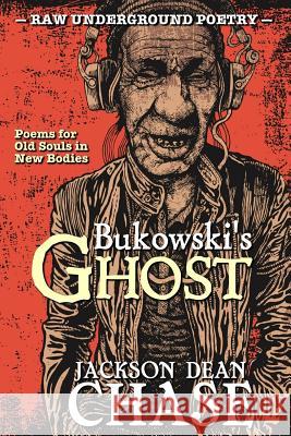 Bukowski's Ghost: Poems for Old Souls in New Bodies Jackson Dean Chase 9781519546067 Createspace - książka