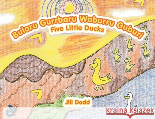 Bularu Gurrbaru Waburru Guburi: Five Little Ducks Jill Dodd 9781796009385 Xlibris Au - książka