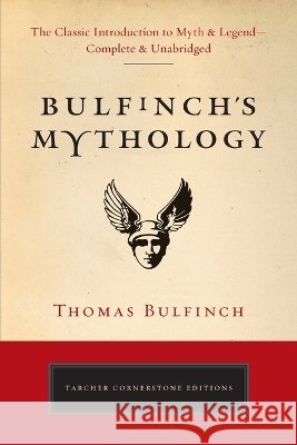 Bulfinch's Mythology: The Classic Introduction to Myth and Legend-Complete and Unabridged Thomas Bulfinch 9780399169229 Tarcher - książka