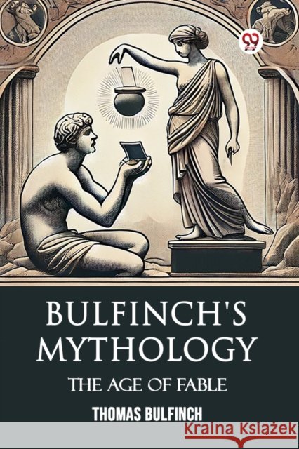 Bulfinch's MythologyThe Age Of Fable (Edition1) Thomas Bulfinch 9789370421530 Double 9 Books - książka
