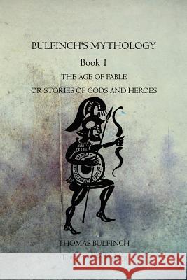 Bulfinch's Mythology Book 1: The Age Of Fable Or Stories Of Gods And Heroes Bulfinch, Thomas 9781770833722 Theophania Publishing - książka