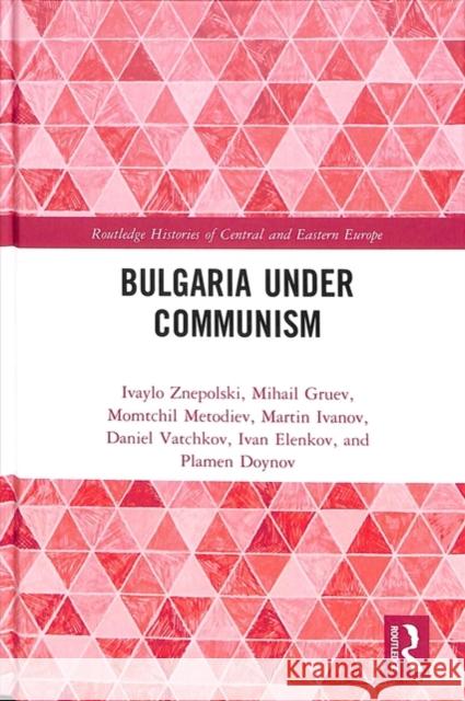 Bulgaria Under Communism Ivaylo Znepolski Mihail Gruev Momtchil Metodiev 9780815372790 Routledge - książka