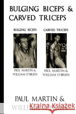 Bulging Biceps & Carved Triceps: Fired Up Body Series - Vol 5 & 6: Fired Up Body Paul Martin William O'Brien 9781541381421 Createspace Independent Publishing Platform - książka
