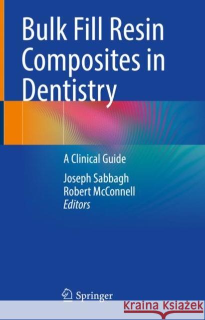 Bulk Fill Resin Composites in Dentistry: A Clinical Guide Joseph Sabbagh Robert McConnell 9783031163876 Springer - książka