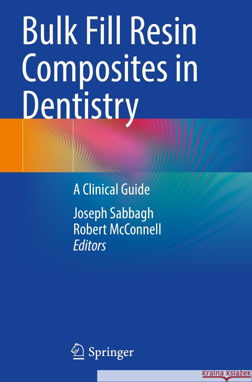 Bulk Fill Resin Composites in Dentistry: A Clinical Guide Joseph Sabbagh Robert McConnell 9783031163906 Springer - książka