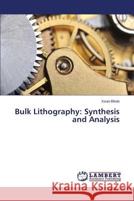 Bulk Lithography: Synthesis and Analysis Bhole Kiran 9783659394478 LAP Lambert Academic Publishing - książka