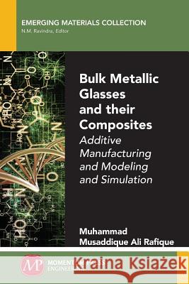 Bulk Metallic Glasses and Their Composites: Additive Manufacturing and Modeling and Simulation Muhammad Musaddique Ali Rafique 9781947083844 Momentum Press - książka