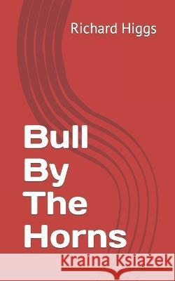 Bull By The Horns Richard Louis Higgs 9798846740594 Independently Published - książka