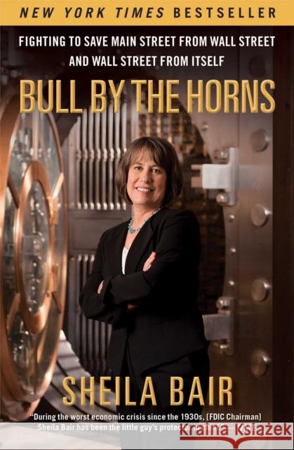 Bull by the Horns: Fighting to Save Main Street from Wall Street and Wall Street from Itself Sheila Bair 9781451672497 Free Press - książka