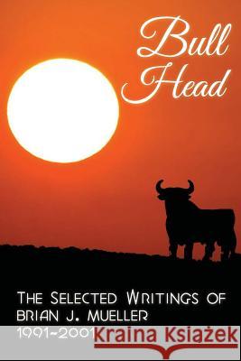 Bull Head: The Selected Writings of Brian J. Mueller 1991-2001 Brian J. Mueller 9780996812030 Digital Alphabet - książka